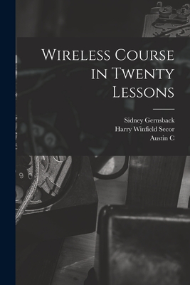 Wireless Course in Twenty Lessons - Secor, Harry Winfield, and Gernsback, Sidney, and Lescarboura, Austin C 1891-
