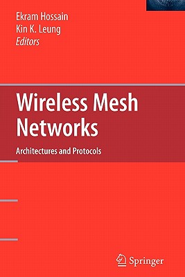 Wireless Mesh Networks: Architectures and Protocols - Hossain, Ekram (Editor), and Leung, Kin K (Editor)