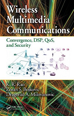 Wireless Multimedia Communications: Convergence, Dsp, Qos, and Security - Rao, K R, and Bojkovic, Zoran S, and Milovanovic, Dragorad A
