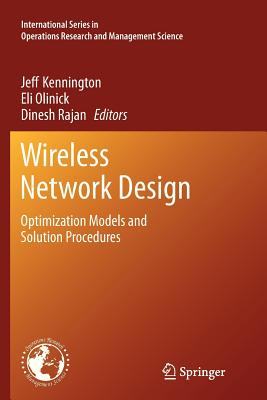 Wireless Network Design: Optimization Models and Solution Procedures - Kennington, Jeff (Editor), and Olinick, Eli (Editor), and Rajan, Dinesh (Editor)