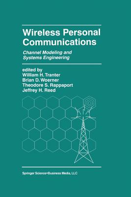 Wireless Personal Communications: Channel Modeling and Systems Engineering - Tranter, William H (Editor), and Woerner, Brian D (Editor), and Rappaport, Theodore S (Editor)
