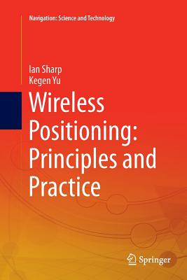 Wireless Positioning: Principles and Practice - Sharp, Ian, and Yu, Kegen
