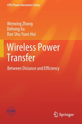 Wireless Power Transfer: Between Distance and Efficiency - Zhong, Wenxing, and Xu, Dehong, and Hui, Ron Shu Yuen