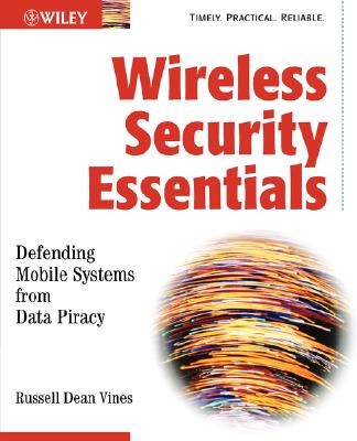 Wireless Security Essentials: Defending Mobile Systems from Data Piracy - Vines, Russell Dean
