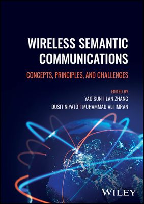 Wireless Semantic Communications: Concepts, Principles, and Challenges - Sun, Yao (Editor), and Zhang, Lan (Editor), and Niyato, Dusit (Editor)