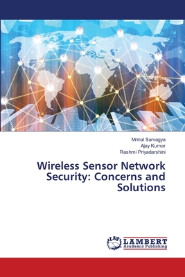 Wireless Sensor Network Security: Concerns and Solutions - Sarvagya, Mrinal, and Kumar, Ajay, and Priyadarshini, Rashmi