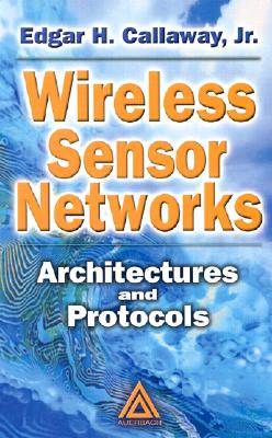 Wireless Sensor Networks: Architectures and Protocols - Callaway Jr, Edgar H
