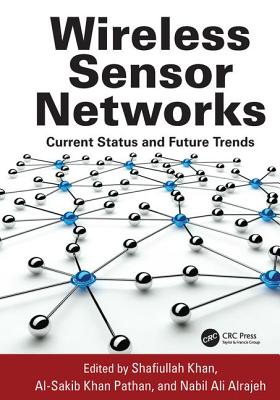 Wireless Sensor Networks: Current Status and Future Trends - Khan, Shafiullah (Editor), and Pathan, Al-Sakib Khan (Editor), and Alrajeh, Nabil Ali (Editor)