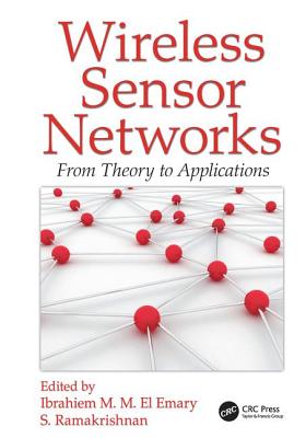 Wireless Sensor Networks: From Theory to Applications - El Emary, Ibrahiem M. M. (Editor), and Ramakrishnan, S. (Editor)