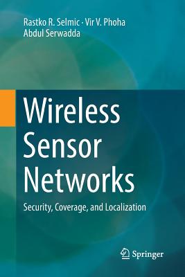 Wireless Sensor Networks: Security, Coverage, and Localization - Selmic, Rastko R, and Phoha, Vir V, and Serwadda, Abdul