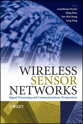 Wireless Sensor Networks: Signal Processing and Communications Perspectives - Swami, Ananthram (Editor), and Zhao, Qing (Editor), and Hong, Yao-Win (Editor)