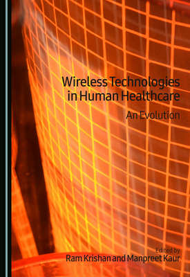 Wireless Technologies in Human Healthcare: An Evolution - Krishan, Ram (Editor), and Kaur, Manpreet (Editor)