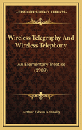 Wireless Telegraphy and Wireless Telephony: An Elementary Treatise (1909)