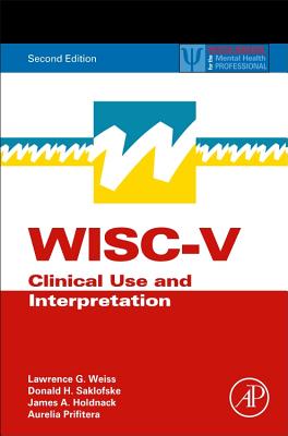 WISC-V: Clinical Use and Interpretation - Weiss, Lawrence G., and Saklofske, Donald H., and Holdnack, James A.
