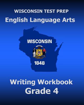 WISCONSIN TEST PREP English Language Arts Writing Workbook Grade 4 - Test Master Press Wisconsin