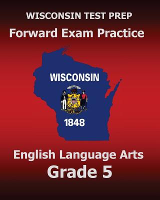 WISCONSIN TEST PREP Forward Exam Practice English Language Arts Grade 5: Covers Reading, Writing, Language, and Research - Test Master Press Wisconsin