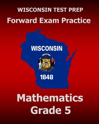 WISCONSIN TEST PREP Forward Exam Practice Mathematics Grade 5 - Test Master Press Wisconsin