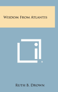 Wisdom from Atlantis - Drown, Ruth B