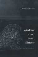Wisdom Won from Illness: Essays in Philosophy and Psychoanalysis