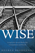 Wise: Living by the Ancient Words of the Commandments and Proverbs
