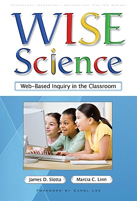 Wise Science: Web-Based Inquiry in the Classroom - Slotta, James D, and Linn, Marcia C