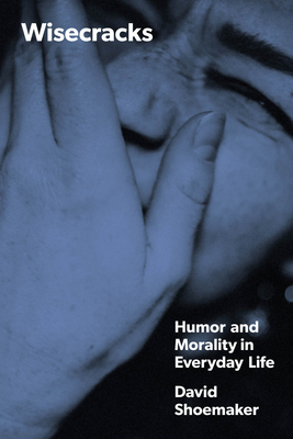 Wisecracks: Humor and Morality in Everyday Life - Shoemaker, David