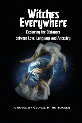 Witches Everywhere: Navigating the Distances between Love, Language and Ancestry - Rothacker, George H