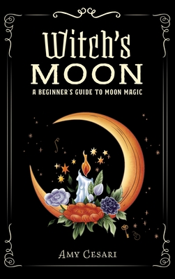 Witch's Moon: A Beginner's Guide to Moon Magic - 