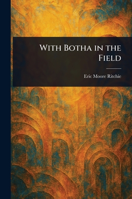 With Botha in the Field - Ritchie, Eric Moore