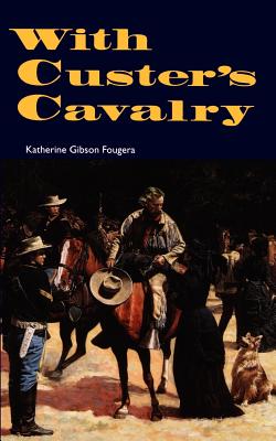 With Custer's Cavalry - Fougera, Katherine Gibson
