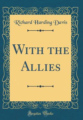 With the Allies (Classic Reprint) - Davis, Richard Harding