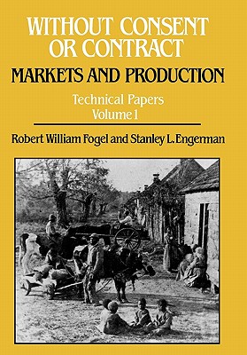 Without Consent or Contract Technical Papers Volume 1 - Fogel, Robert William (Editor), and Engerman, Stanley L (Editor)
