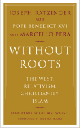 Without Roots: Europe, Relativism, Christianity, Islam