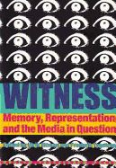 Witness: Memory, Representation, and the Media in Question
