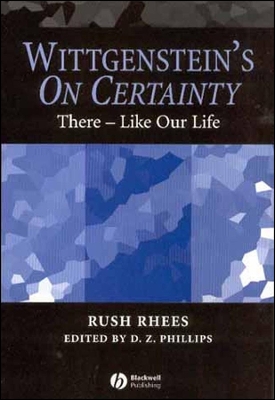 Wittgenstein's on Certainty: There - Like Our Life - Rhees, Rush, and Phillips, D Z (Editor)