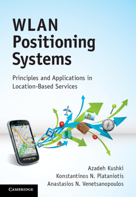 WLAN Positioning Systems: Principles and Applications in Location-Based Services - Kushki, Azadeh, and Plataniotis, Konstantinos N., and Venetsanopoulos, Anastasios N.