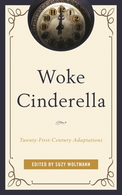 Woke Cinderella: Twenty-First-Century Adaptations - Woltmann, Suzy (Editor), and Alexander, Camille S (Contributions by), and Carazo, Rachel L (Contributions by)