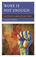 Woke Is Not Enough: School Reform for Leaders with Justice in Mind