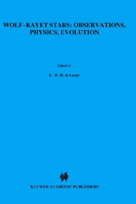 Wolf-Rayet Stars: Observations, Physics, Evolution - de Loore, C (Editor), and Willis, A J (Editor)