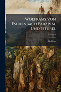 Wolframs Von Eschenbach Parzival Und Titurel; Volume 1