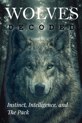 Wolves Decoded: Instinct, Intelligence, and The Pack - O'Farrill, Santiago