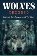 Wolves Decoded: Instinct, Intelligence, and The Pack