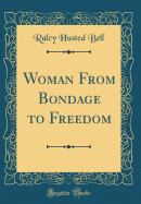 Woman from Bondage to Freedom (Classic Reprint)