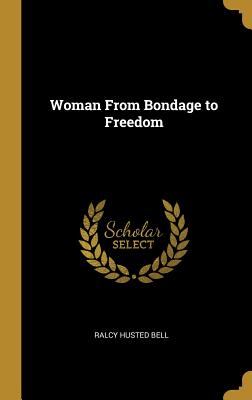 Woman From Bondage to Freedom - Bell, Ralcy Husted