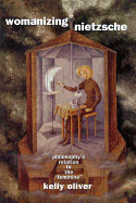 Womanizing Nietzsche: Philosophy's Relation to the Feminine
