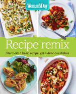 Woman's Day Recipe Remix: Start with 1 Basic Recipe, Get 4 Delicious Dishes