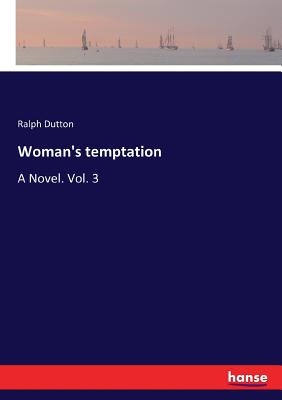 Woman's temptation: A Novel. Vol. 3 - Dutton, Ralph