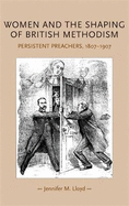 Women and the Shaping of British Methodism: Persistent Preachers, 1807-1907
