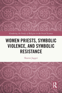 Women Priests, Symbolic Violence, and Symbolic Resistance