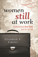 Women Still at Work: Professionals Over Sixty and On the Job
